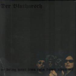 Der Blutharsch : So Bring Your Iron Rain Down upon Me